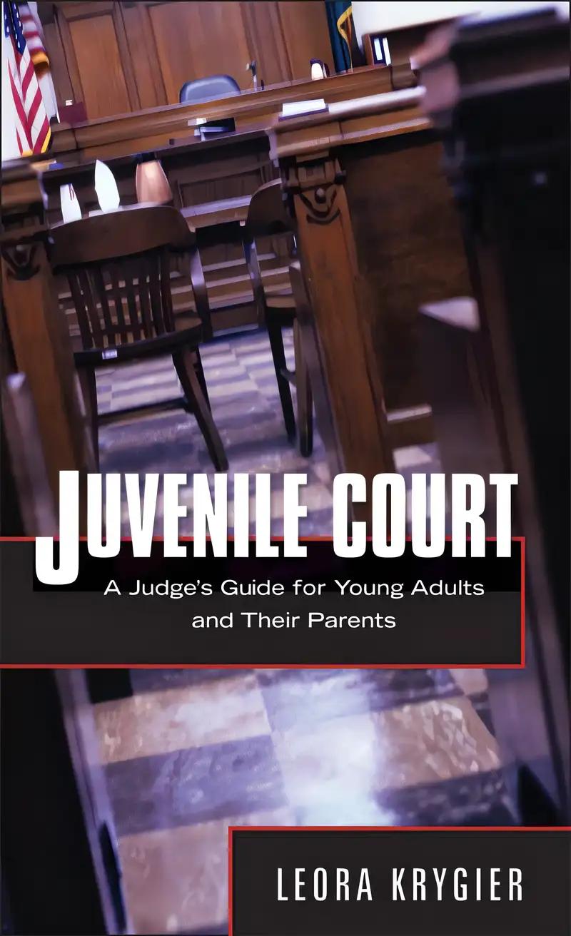 Juvenile Court: A Judge's Guide for Young Adults and Their Parents