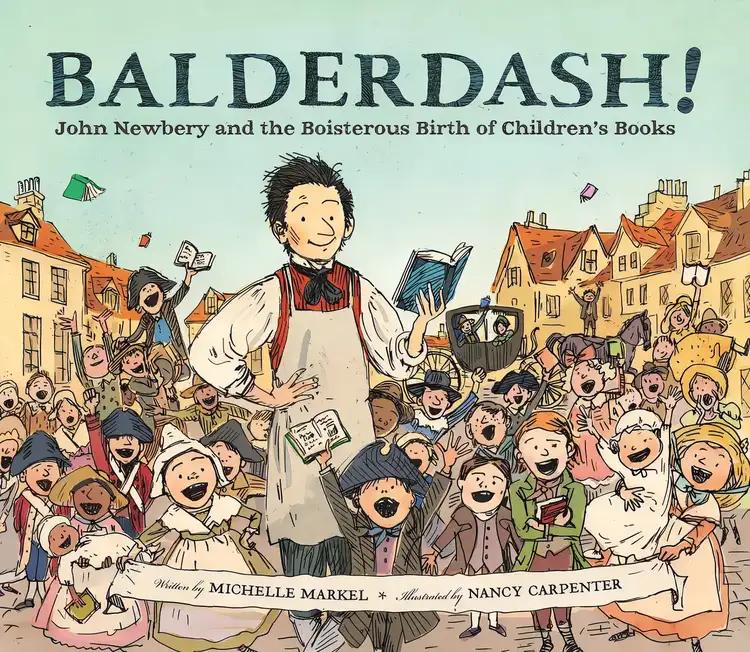 Balderdash!: John Newbery and the Boisterous Birth of Children's Books