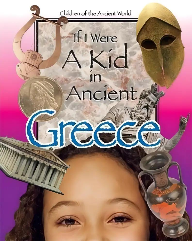 If I Were a Kid in Ancient Greece: Children of the Ancient World