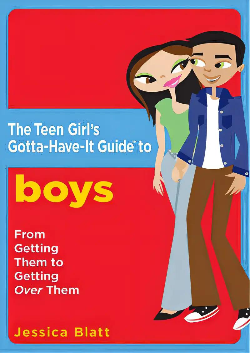 The Teen Girl's Gotta-Have-It Guide to Boys: From Getting Them to Getting Over Them