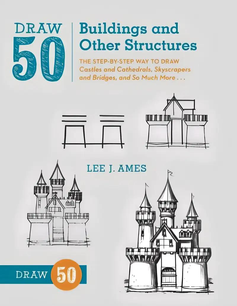 Draw 50 Buildings and Other Structures: The Step-by-Step Way to Draw Castles and Cathedrals, Skyscrapers and Bridges, and So Much More...