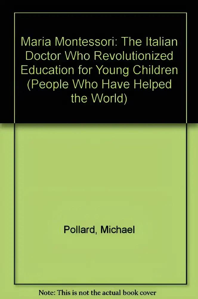 Maria Montessori: The Italian Doctor Who Revolutionized Education for Young Children (People Who Have Helped the World)