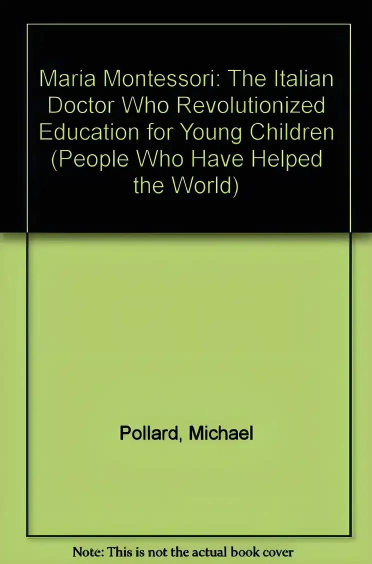 Maria Montessori: The Italian Doctor Who Revolutionized Education for Young Children (People Who Have Helped the World)