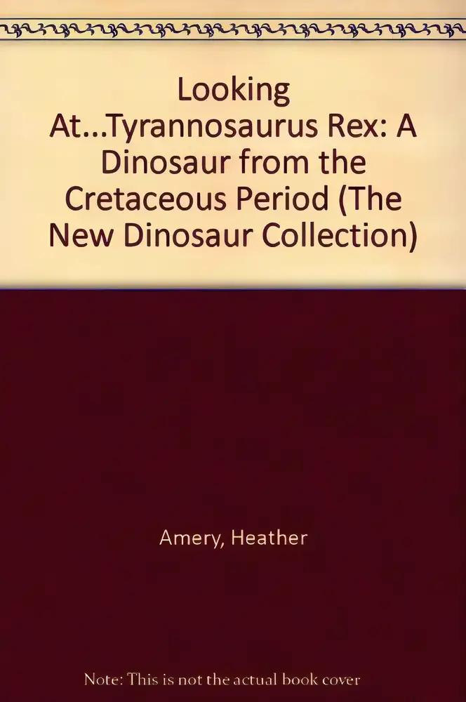 Looking At...Tyrannosaurus Rex: A Dinosaur from the Cretaceous Period (The New Dinosaur Collection)