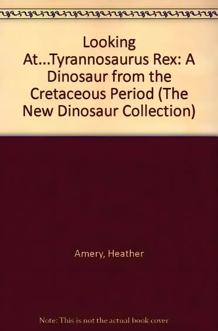 Looking At...Tyrannosaurus Rex: A Dinosaur from the Cretaceous Period (The New Dinosaur Collection)