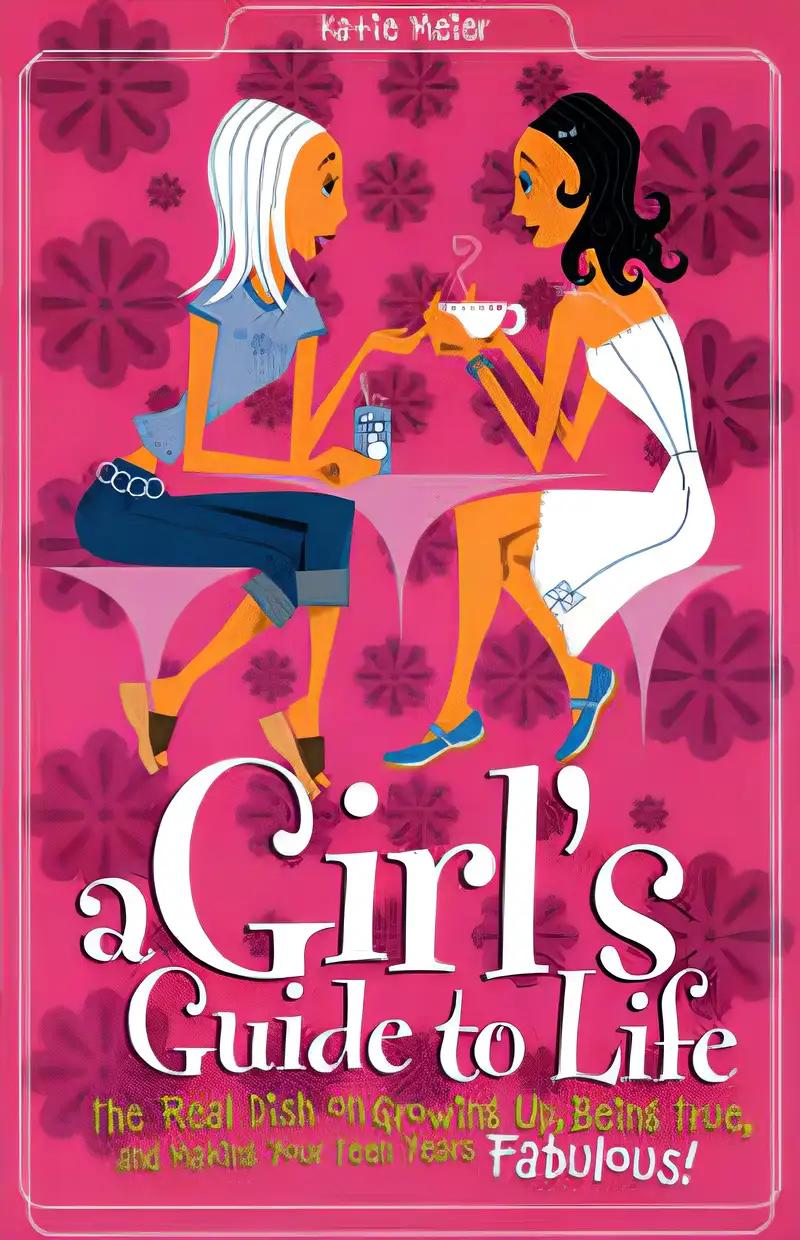 Girl's Guide to Life: The Real Dish on Growing Up, Being True, and Making Your Teen Years Fabulous!