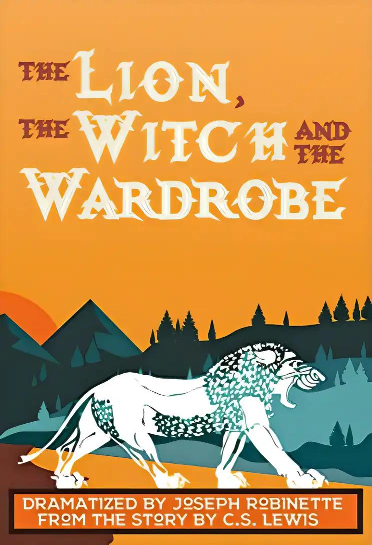 The Lion, the Witch and the Wardrobe Dramatized by Joseph Robinette from the story by C.S. Lewis