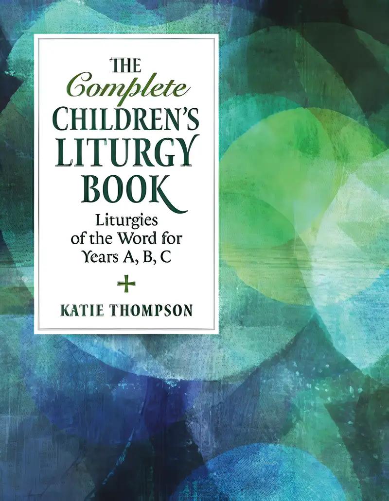 The Complete Children's Liturgy Book: Liturgies of the Word for Years A, B, C