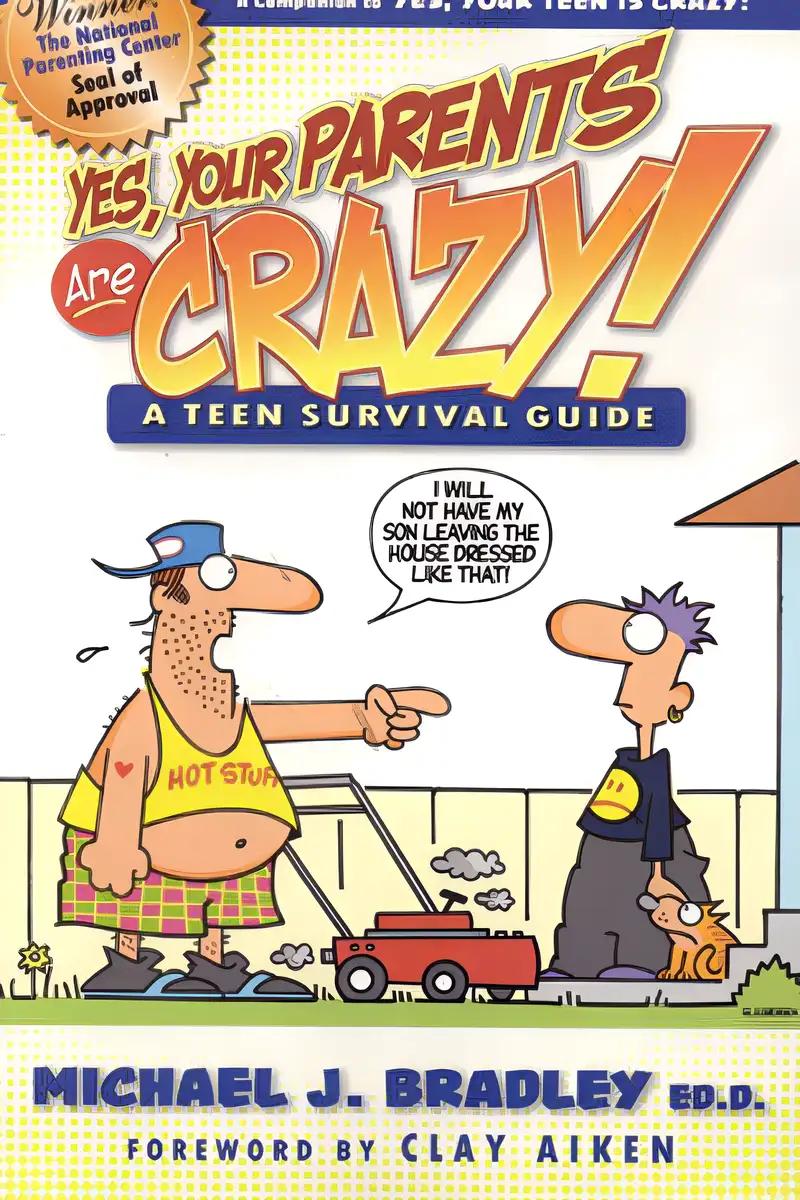 Yes, Your Parents Are Crazy!: A Teen Survival Guide