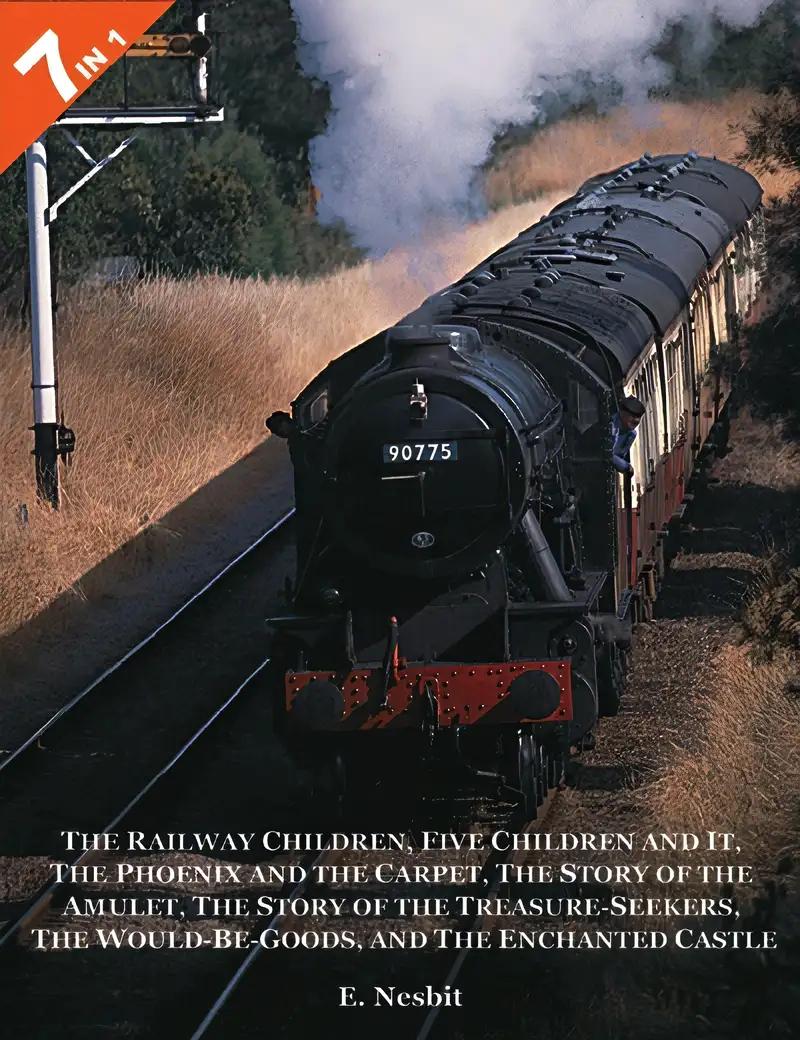 7 Books in 1: The Railway Children, Five Children and It, The Phoenix and the Carpet, The Story of the Amulet, The Story of the Treasure-Seekers, The Would-Be-Goods, and The Enchanted Castle