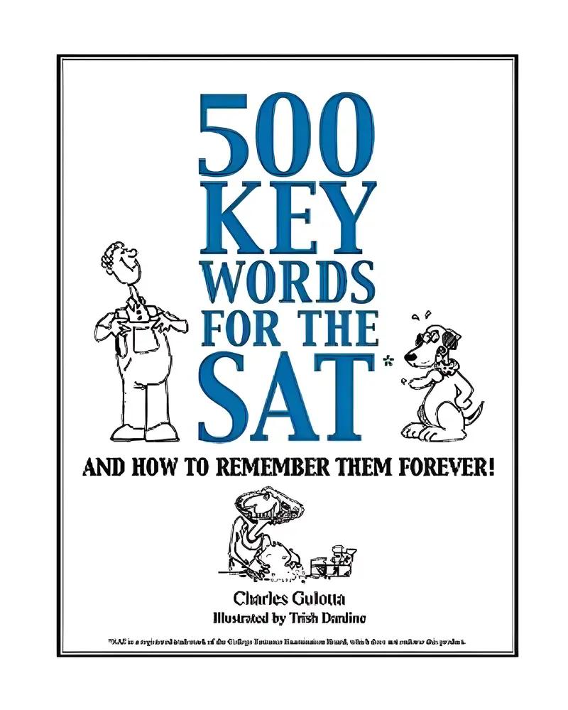 500 Key Words for the SAT: And How To Remember Them Forever!