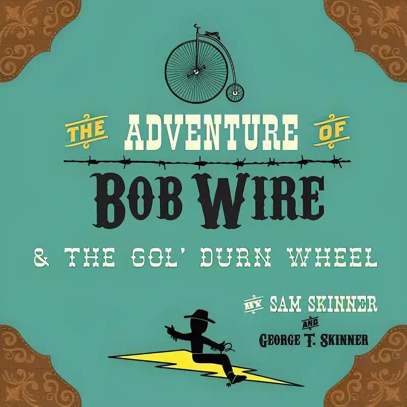 The Adventure of Bob Wire & The Gol' Durn Wheel (The Legend and Adventures of Bob Wire Book 2)