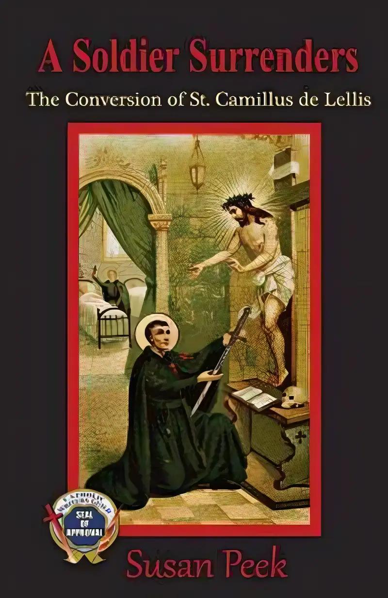 A Soldier Surrenders: The Conversion of Saint Camillus de Lellis (God's Forgotten Friends)