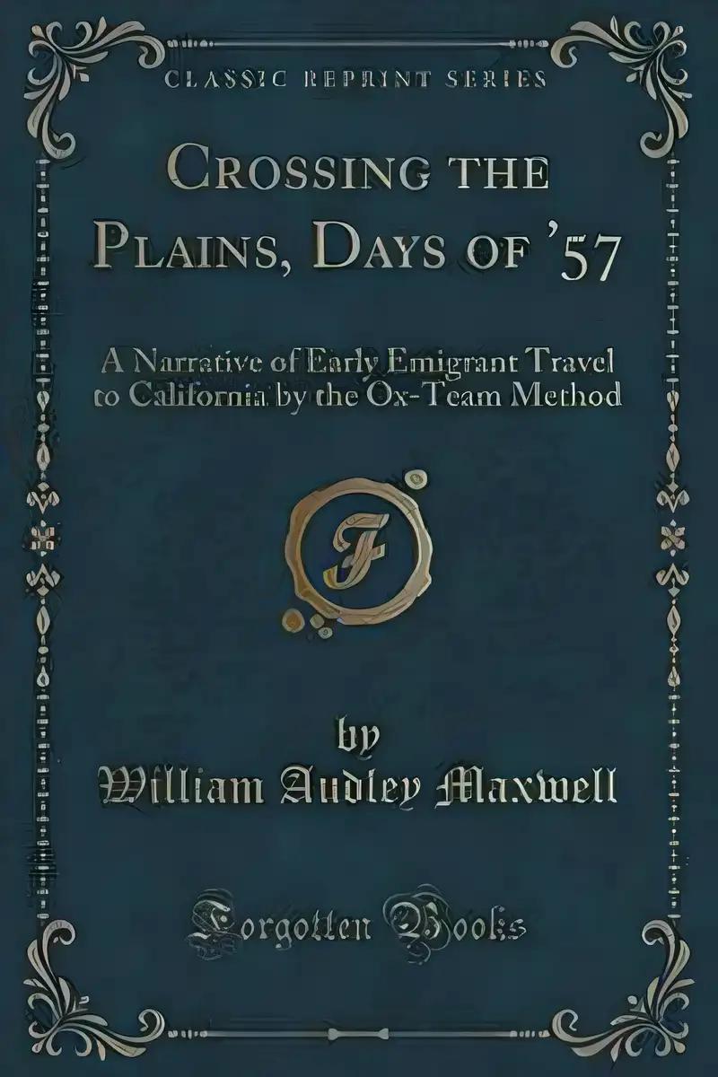 Crossing the Plains, Days of '57 A Narrative of Early Emigrant Travel to California by the Ox-team Method