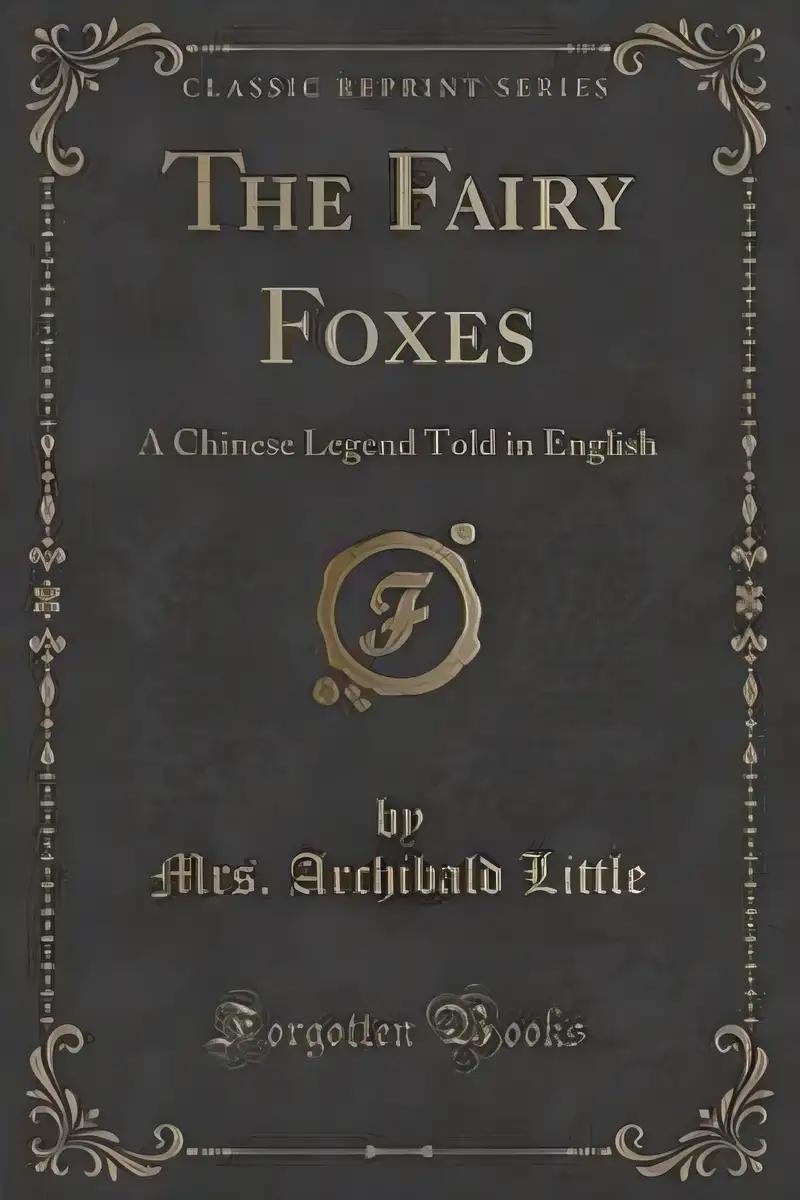 The Fairy Foxes: A Chinese Legend Told in English (Classic Reprint)