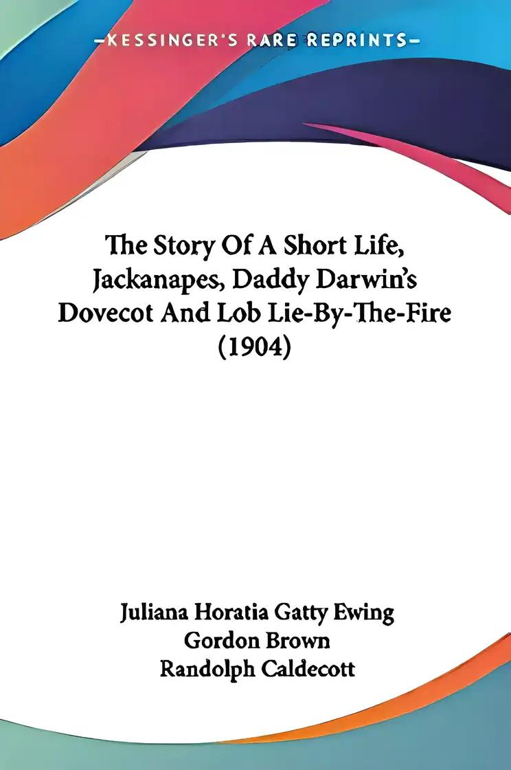 Jackanapes, And, the Story of a Short Life (Classic Reprint)