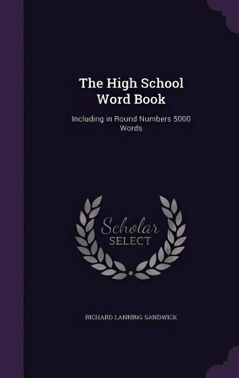 The High School Word Book: Including in Round Numbers 5000 Words