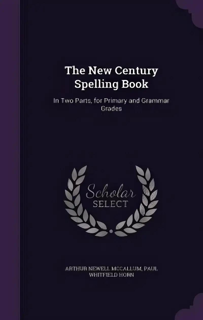 The New Century Spelling Book: In Two Parts, for Primary and Grammar Grades