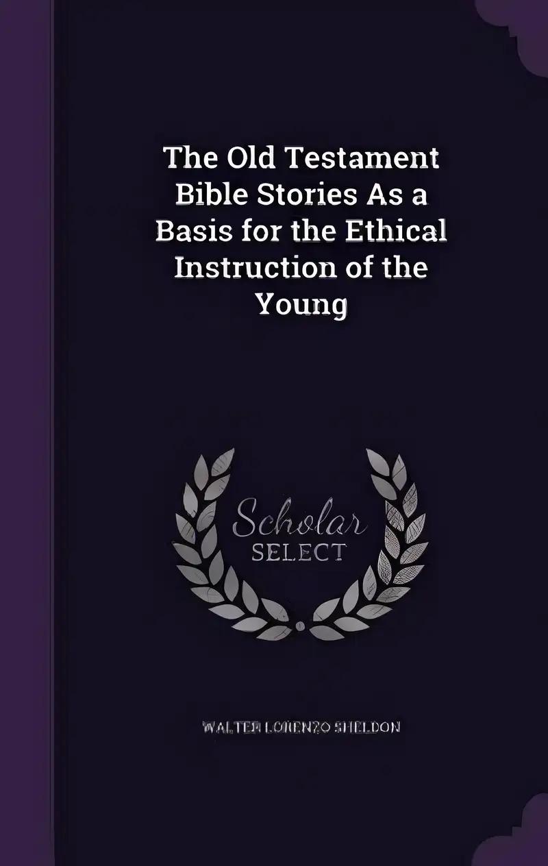 The Old Testament Bible Stories As a Basis for the Ethical Instruction of the Young