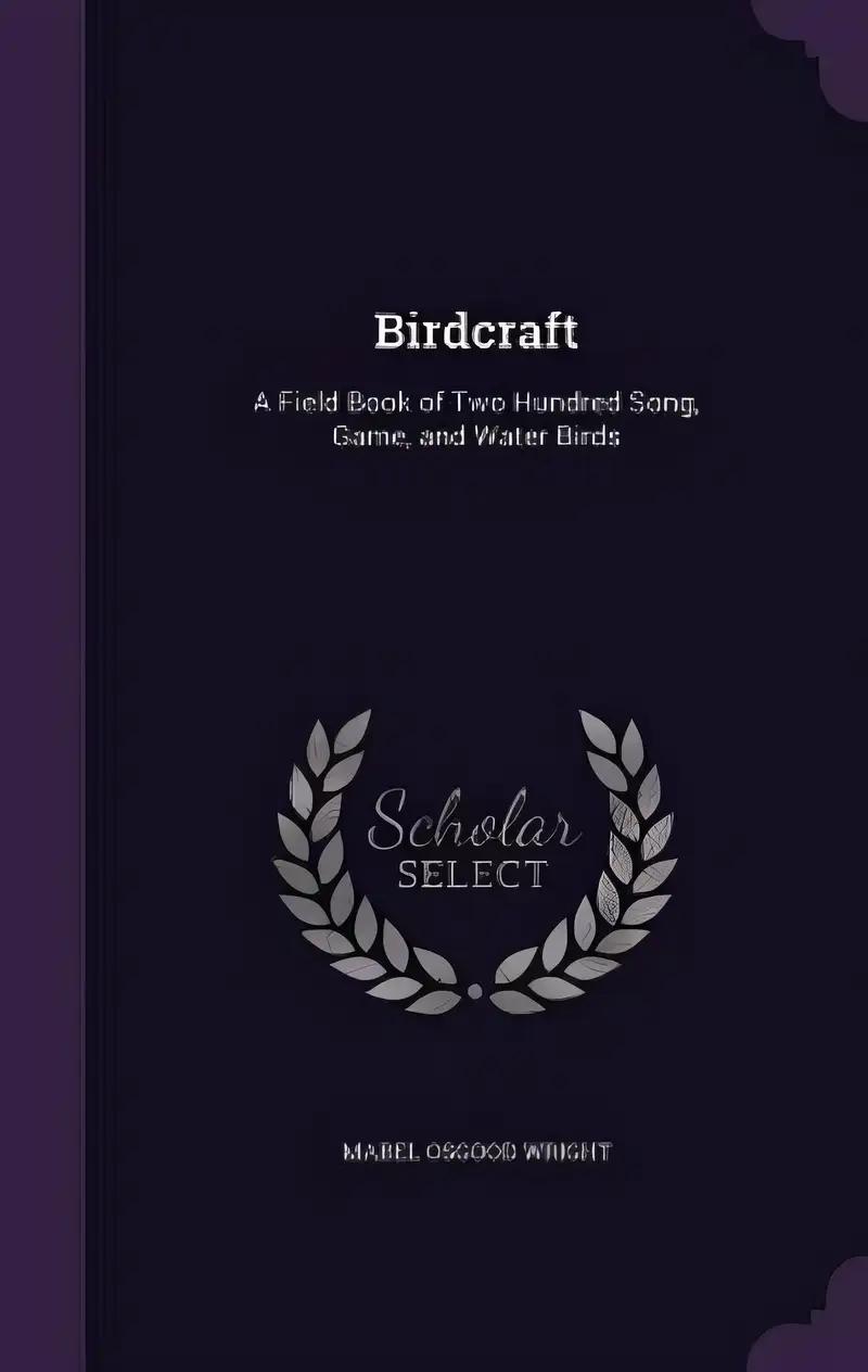 Birdcraft: A Field Book of Two Hundred Song, Game, and Water Birds