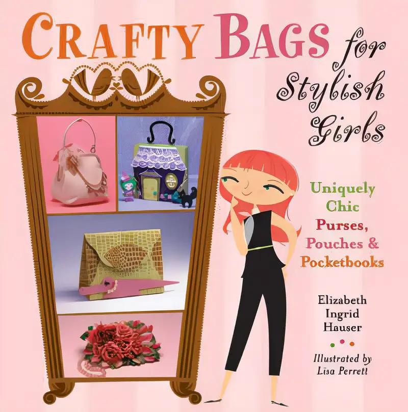 Crafty Bags for Stylish Girls: Uniquely Chic Purses, Pouches & Pocketbooks