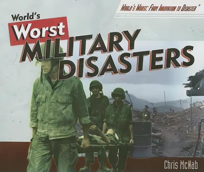 The World's Worst Military Disasters (World's Worst: From Innovation to Disaster)