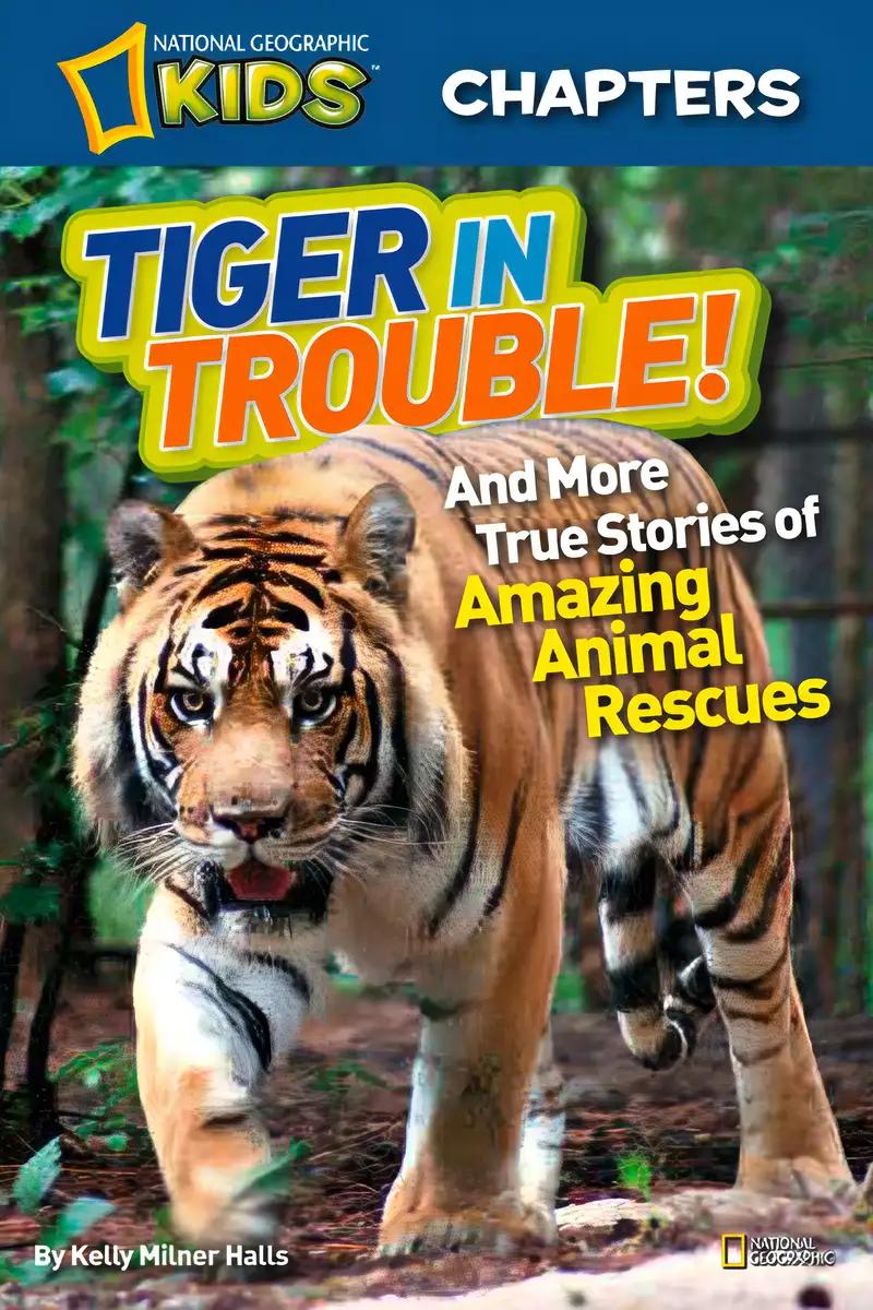 National Geographic Kids Chapters: Tiger in Trouble!: and More True Stories of Amazing Animal Rescues (Chapter Book)