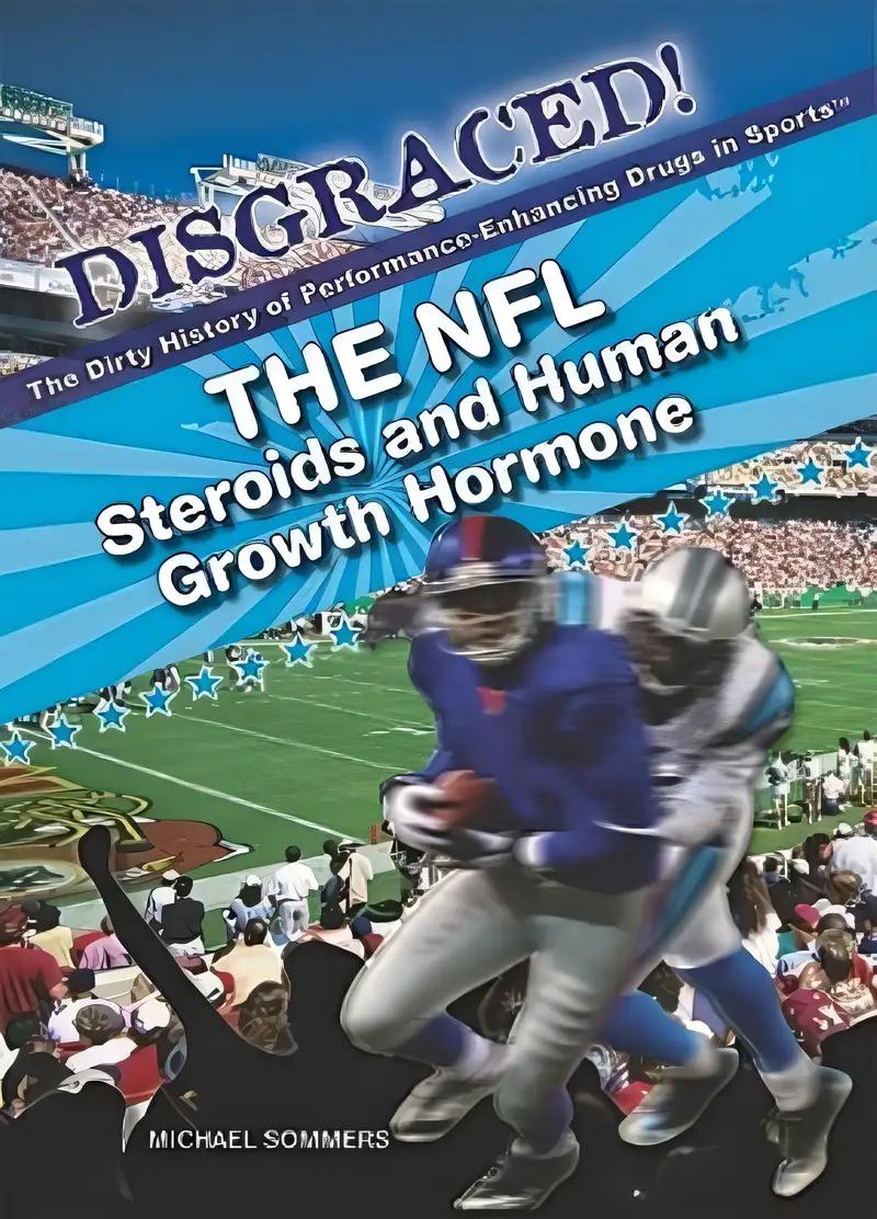 The NFL: Steroids and Human Growth Hormone (Disgraced! The Dirty History of Performance-Enhancing Drugs in Sports)