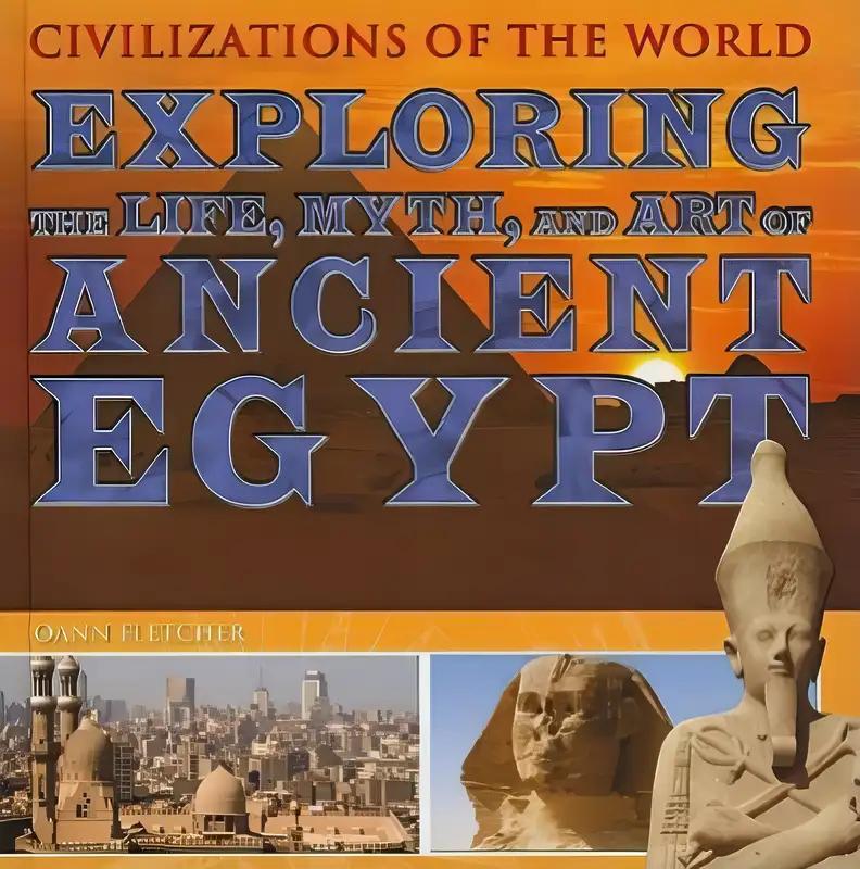 Exploring The Life, Myth, and Art of Ancient Egypt (Civilizations of the World)