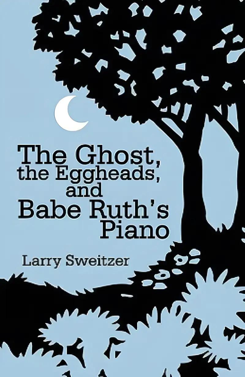 The Ghost, the Eggheads, and Babe Ruth’S Piano: A Novel