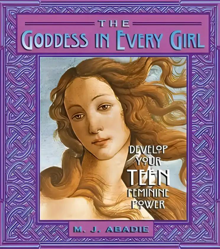 The Goddess in Every Girl: Develop Your Feminine Power