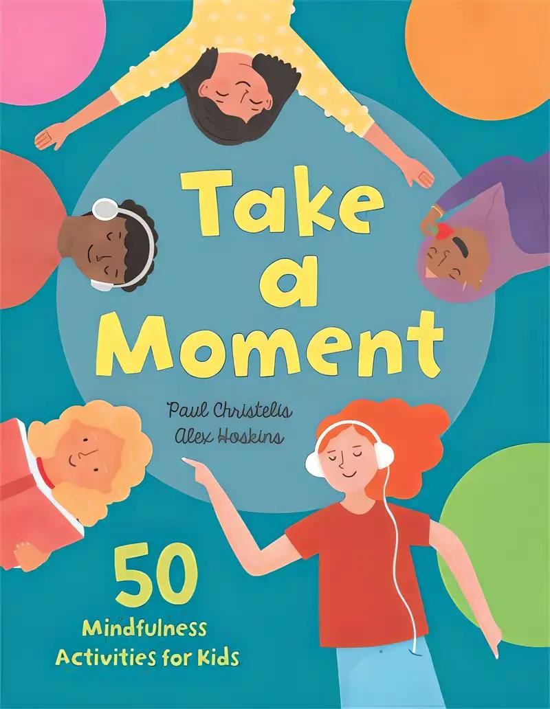 Take a Moment: 50 Mindfulness Activities for Kids