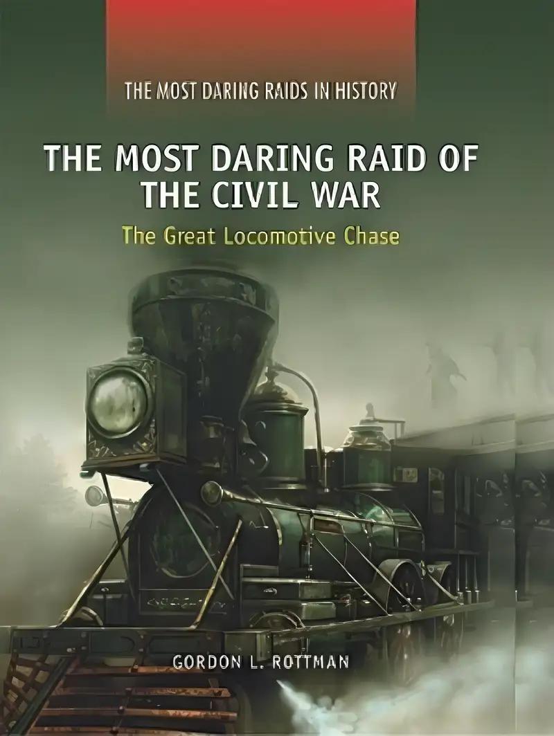 The Most Daring Raid of the Civil War: The Great Locomotive Chase (The Most Daring Raids in History)