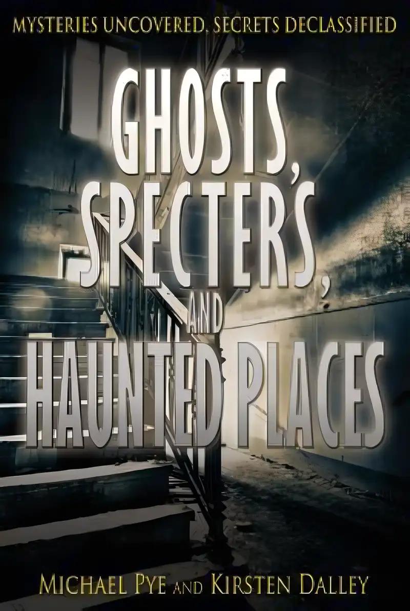 Ghosts, Specters, and Haunted Places (Mysteries Uncovered, Secrets Declassified)