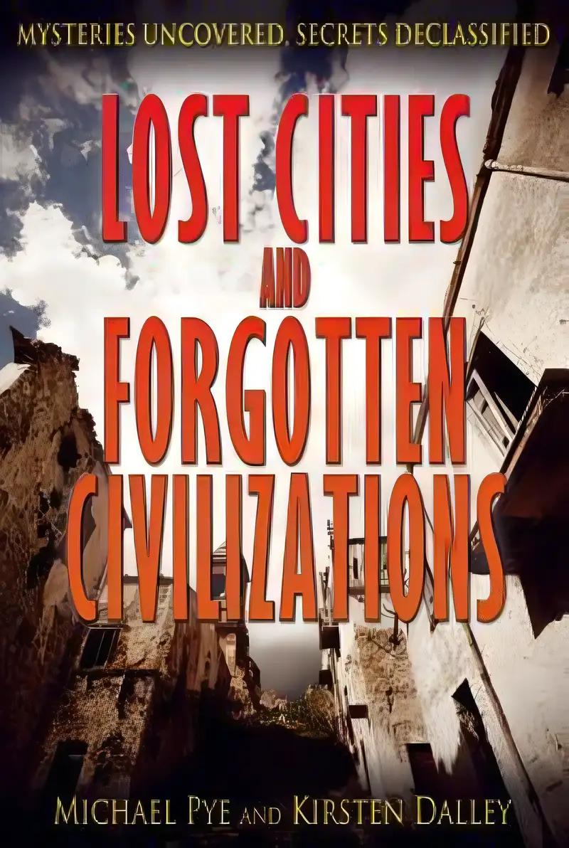 Lost Cities and Forgotten Civilizations (Mysteries Uncovered, Secrets Declassified)