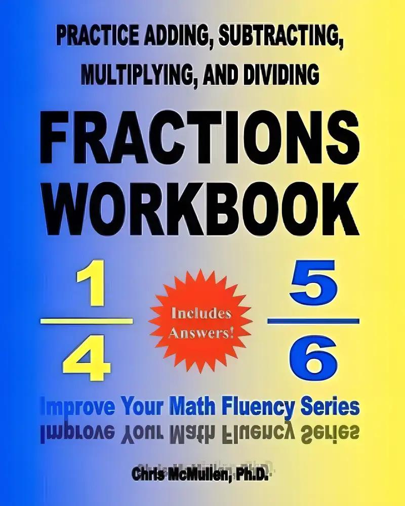 Practice Adding, Subtracting, Multiplying, and Dividing Fractions Workbook: Improve Your Math Fluency Series