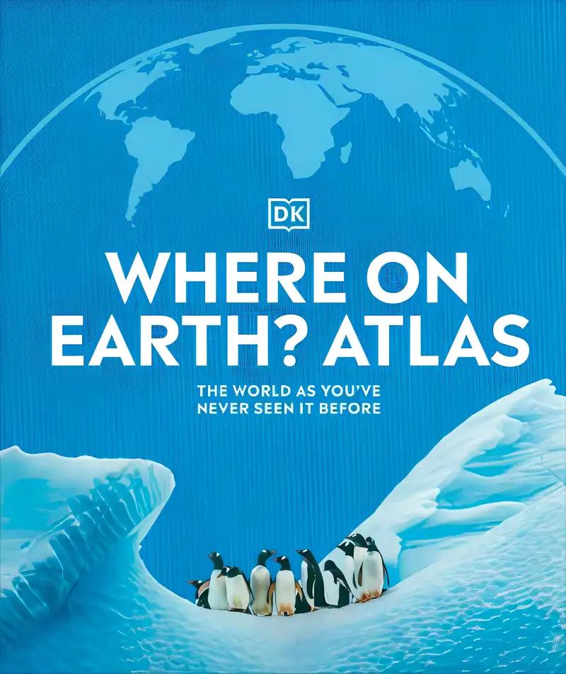 Where on Earth? Atlas: The World As You've Never Seen It Before (DK Where on Earth? Atlases)