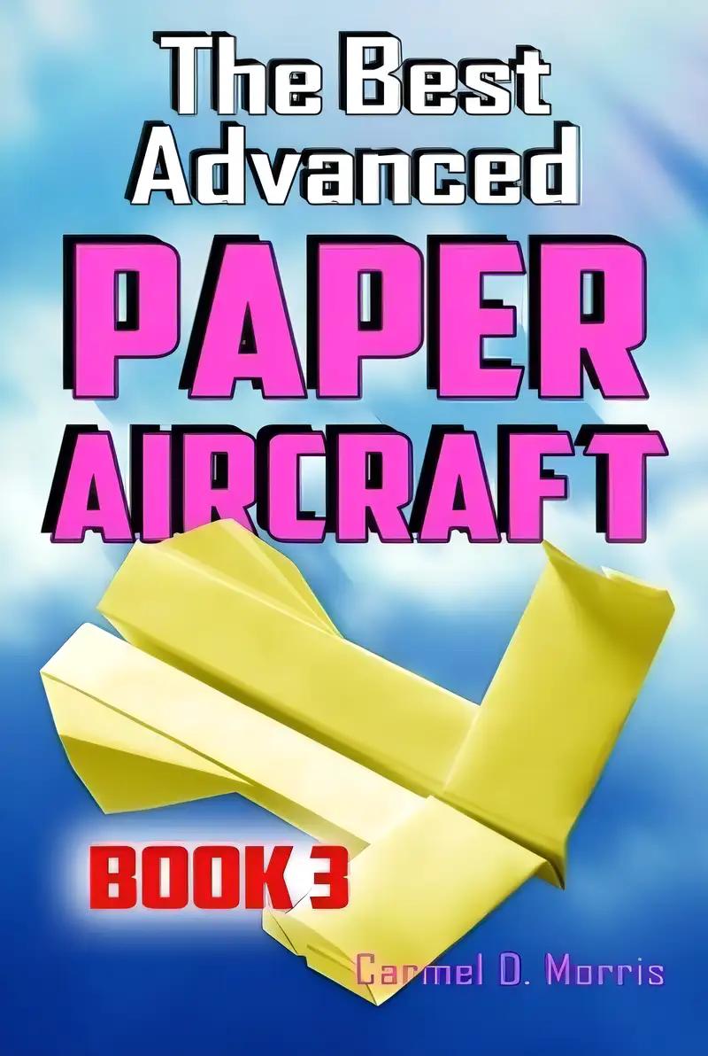 The Best Advanced Paper Aircraft Book 3: High Performance Paper Airplane Models plus a Hangar for Your Aircraft