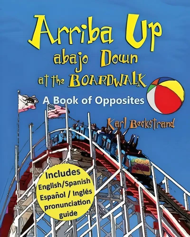 Arriba Up, Abajo Down at the Boardwalk: A Book of Opposites (in English & Spanish) (Spanish-English Children's Books 4)