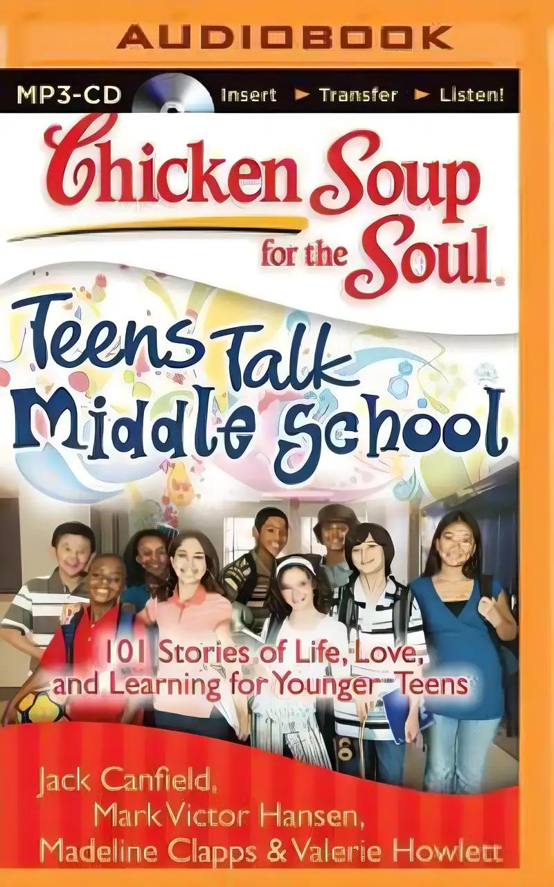 Chicken Soup for the Soul: Teens Talk Middle School: 101 Stories of Life, Love, and Learning for Younger Teens