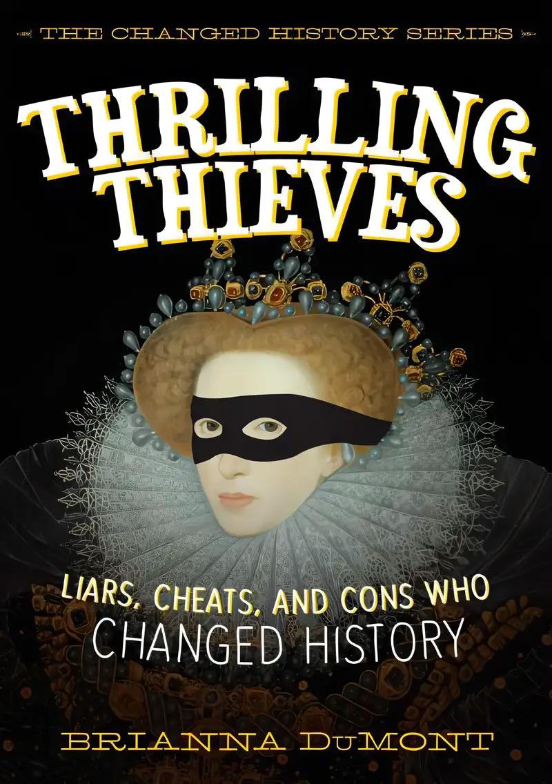 Thrilling Thieves: Thrilling Thieves: Liars, Cheats, and Cons Who Changed History (Changed History Series)