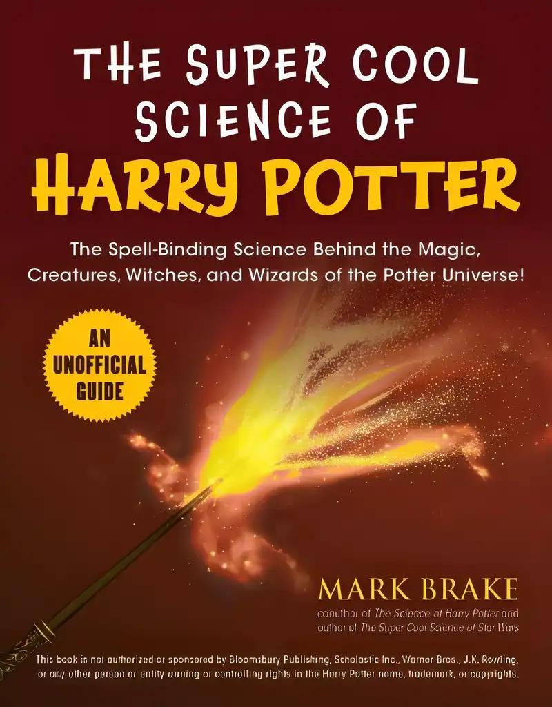 The Super Cool Science of Harry Potter: The Spell-Binding Science Behind the Magic, Creatures, Witches, and Wizards of the Potter Universe!