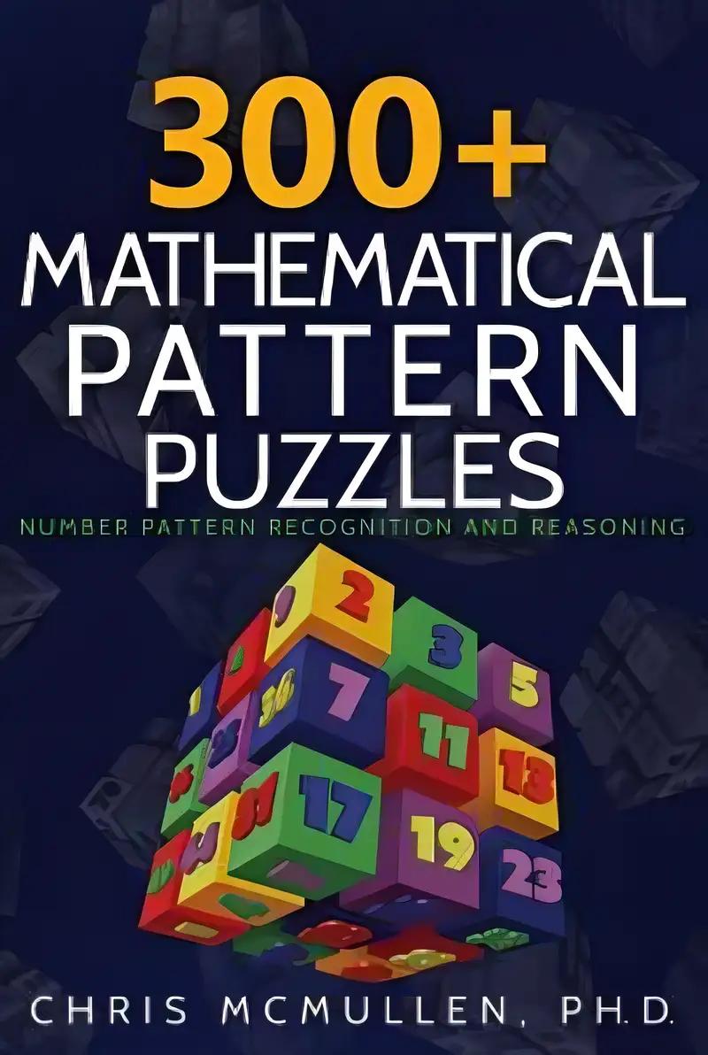 300+ Mathematical Pattern Puzzles: Number Pattern Recognition & Reasoning (Improve Your Math Fluency)