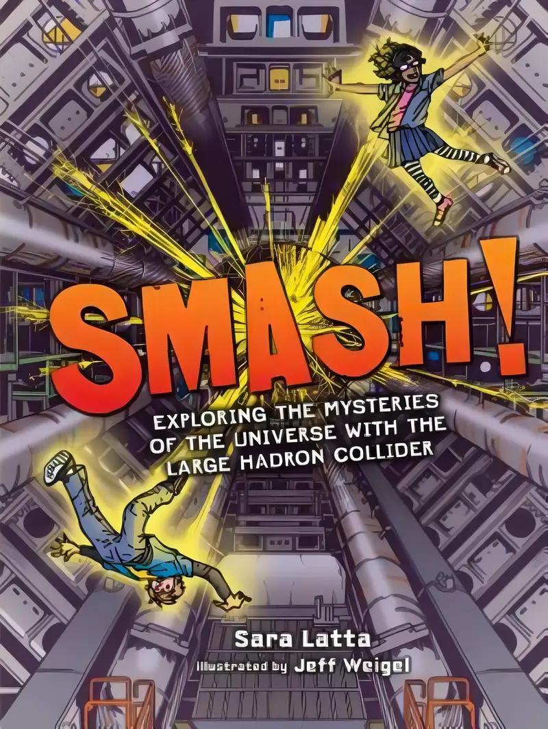 Smash!: Exploring the Mysteries of the Universe with the Large Hadron Collider