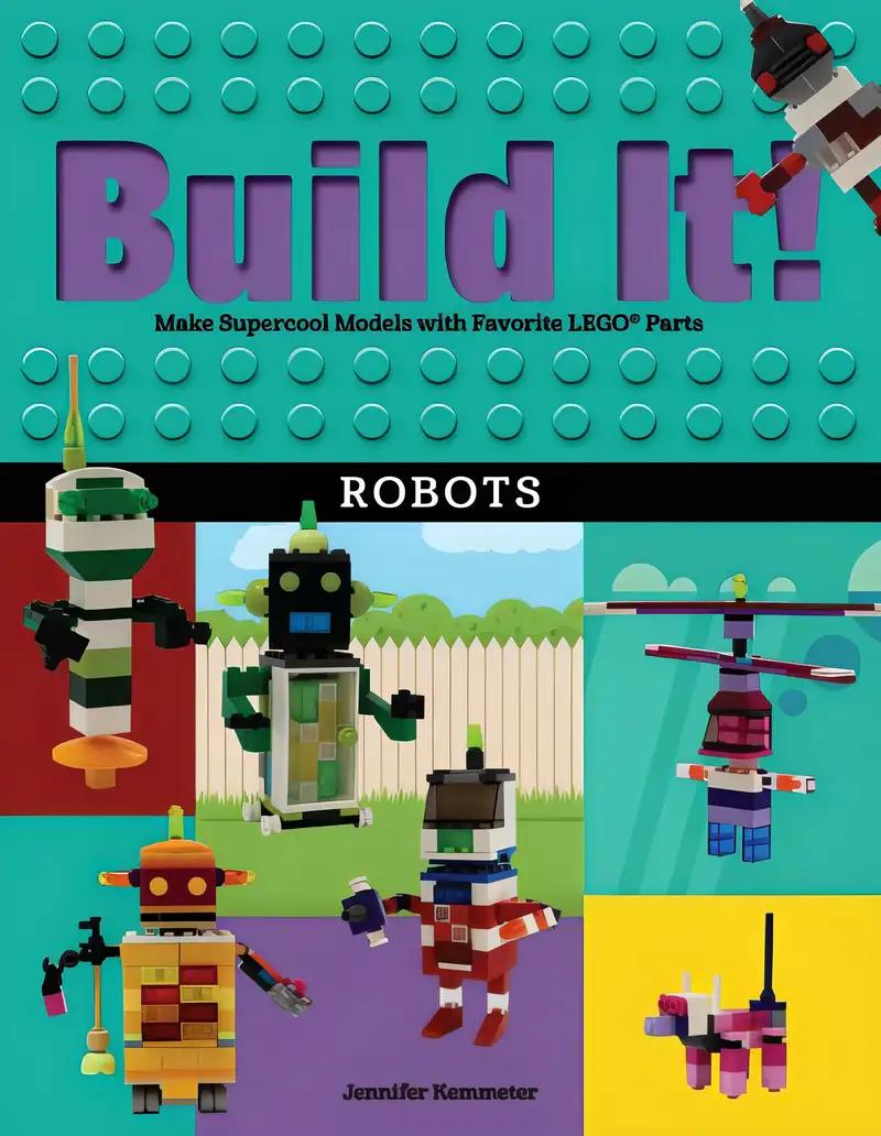 Build It! Robots: Make Supercool Models with Your Favorite LEGO® Parts (Brick Books, 9)