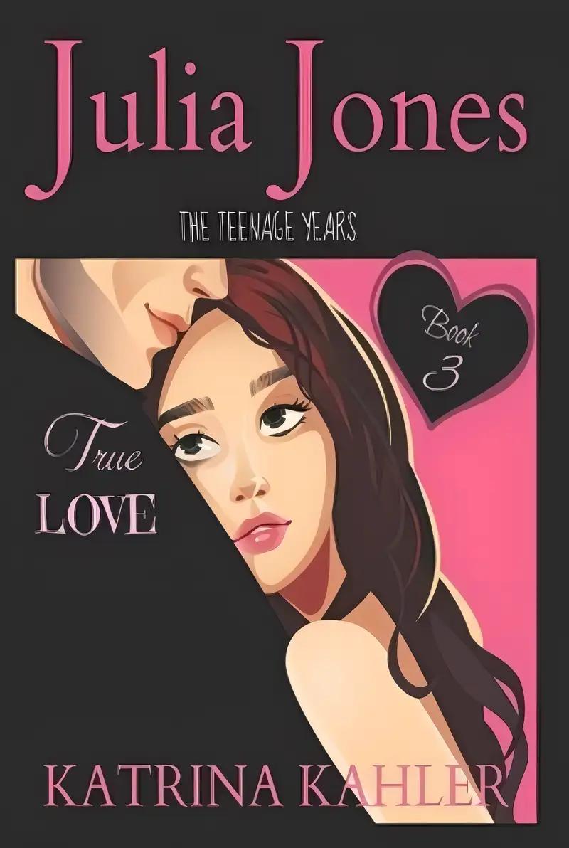 Julia Jones - The Teenage Years: Book 3 - True Love - A book for teenage girls (Julia Jones - the Teenage Years, 3)