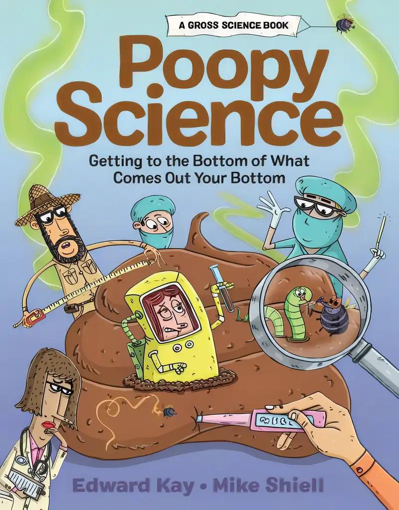 Poopy Science: Getting to the Bottom of What Comes Out Your Bottom (Gross Science)