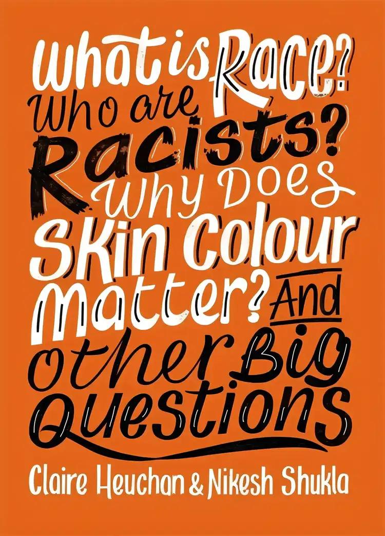 What is Race? Who are Racists? Why Does Skin Colour Matter? And Other Big Questions