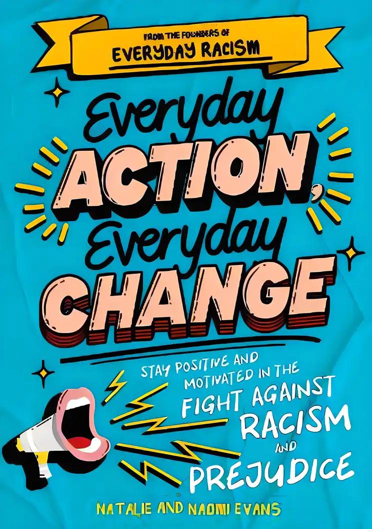 Everyday Action, Everyday Change: Stay Positive and Motivated in the Fight Against Racism and Prejudice