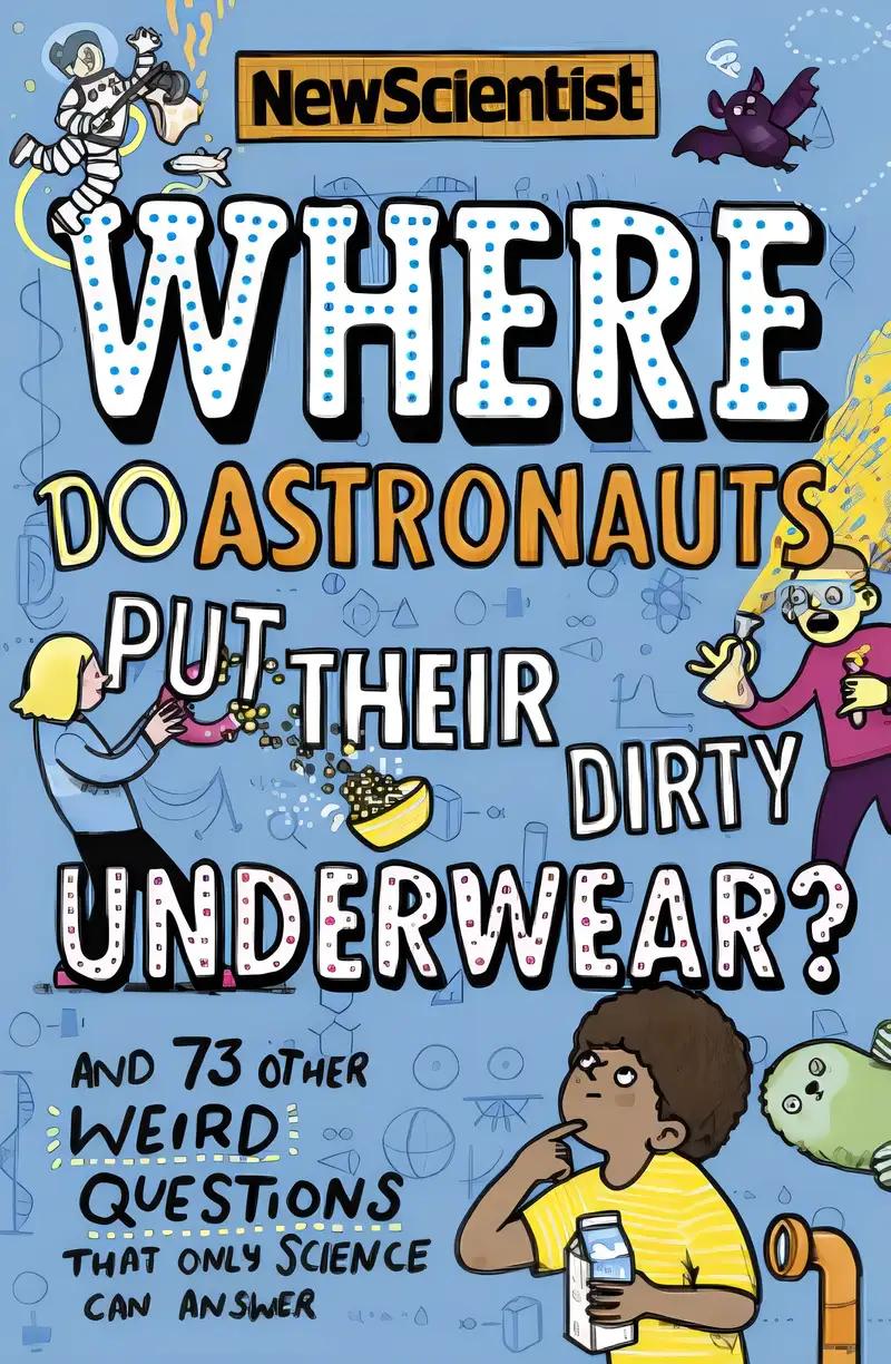 Where Do Astronauts Put Their Dirty Underwear?: And 73 other weird questions that only science can answer